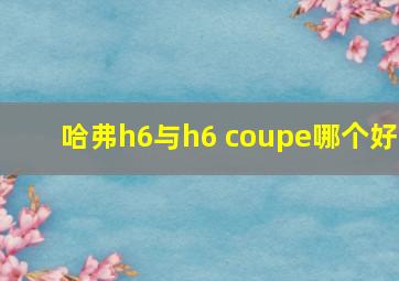 哈弗h6与h6 coupe哪个好